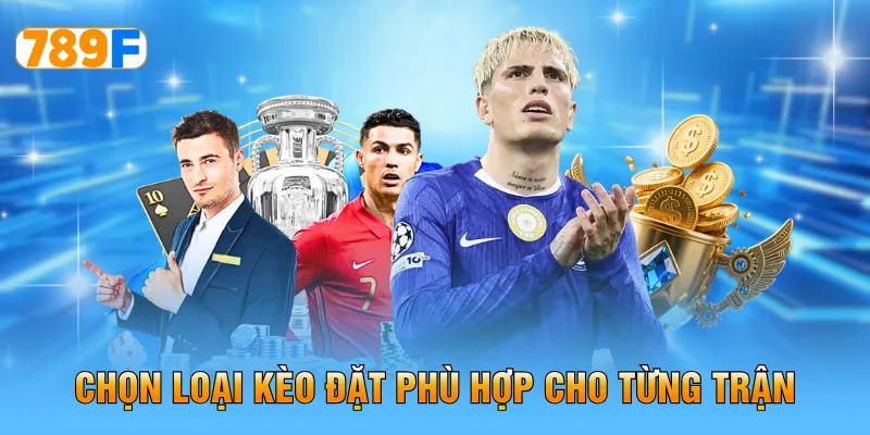Chọn loại kèo đặt phù hợp cho từng trận